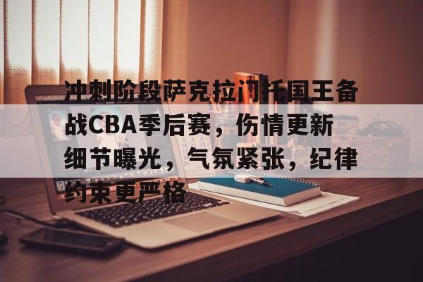 英雄联盟-包含冲刺阶段萨克拉门托国王备战CBA季后赛，伤情更新细节曝光，气氛紧张，纪律约束更严格的词条